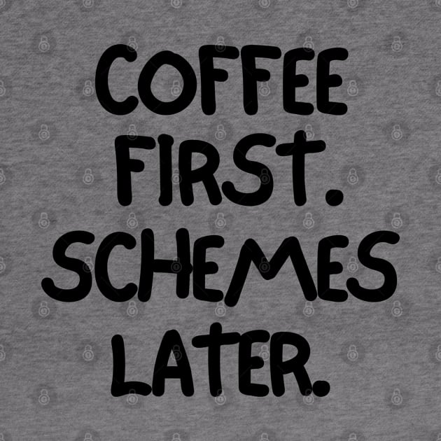 Coffee first. Schemes later. by mksjr